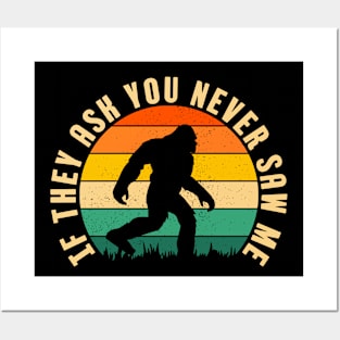 If They Ask You Never Saw Me Funny Bigfoot Believer Dad Fathers Day Gift Idea Posters and Art